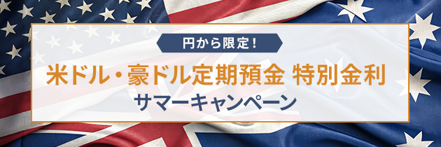 円から限定!米ドル・豪ドル定期預金 特別金利サマーキャンペーン