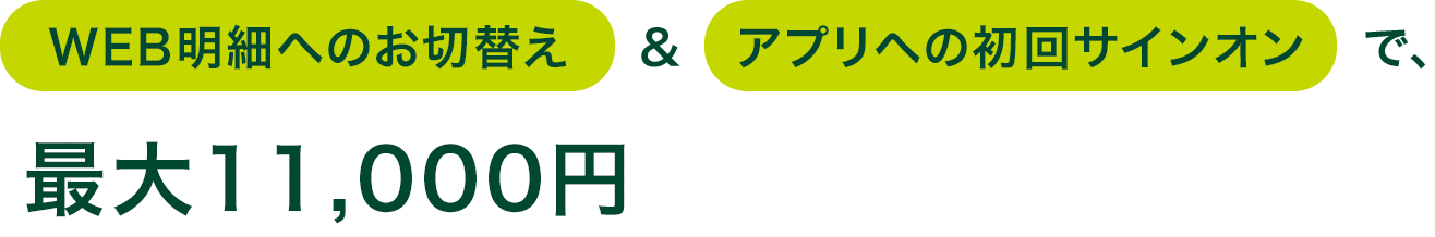 WEB明細へのお切替え＆アプリへの初回サインオンで、最大11,000円キャッシュプレゼント