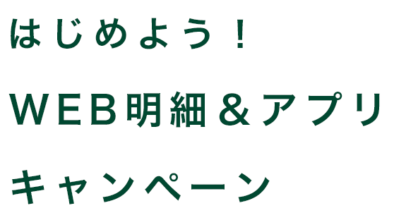 はじめよう！ WEB明細＆アプリキャンペーン