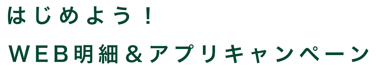 はじめよう！ WEB明細＆アプリキャンペーン