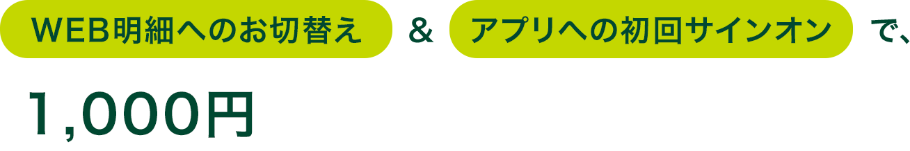 WEB明細へのお切替え＆アプリへの初回サインオンで、1,000円キャッシュプレゼント