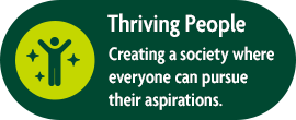 Thriving People Creating a society where everyone can pursue their aspirations.