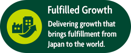 Fulfilled Growth Delivering growth that brings fulfillment from Japan to the world.