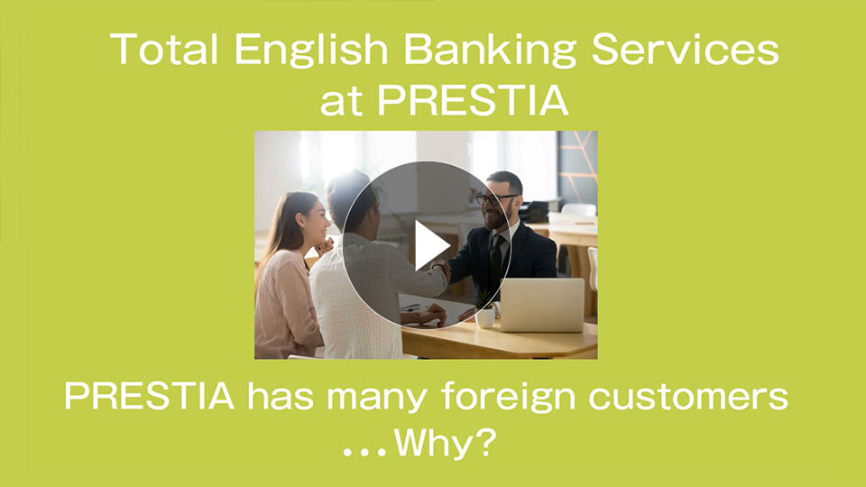 Total English Banking Services at PRESTIA PRESTIA has many foreign customers ...why?