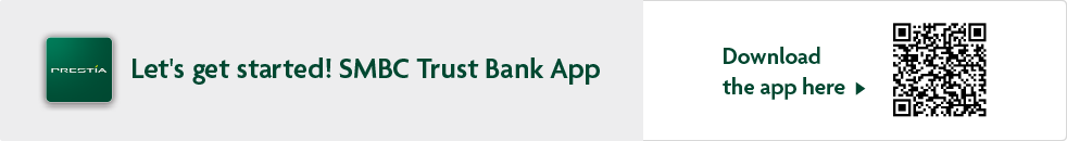 Let's get started! SMBC Trust Bank App Download the app here