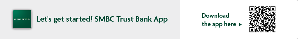 Let's get started! SMBC Trust Bank App Download the app here