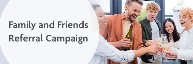 Family and Friends Referral Campaign