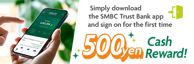 Simply download the SMBC Trust Bank app and sign on for the first time 500yen Cash Reward!