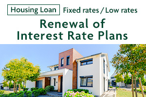 Housing Loan Fixed rates/Low rates Renewal of Interest Rate Plans