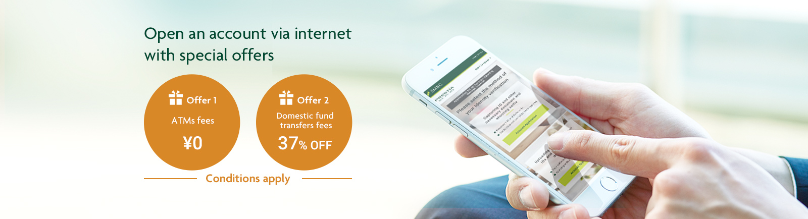 Open an account via internet with special offers offers1 ATMs fees ¥0 offers2 Domestic fund transfers fees 37% OFF Conditions apply