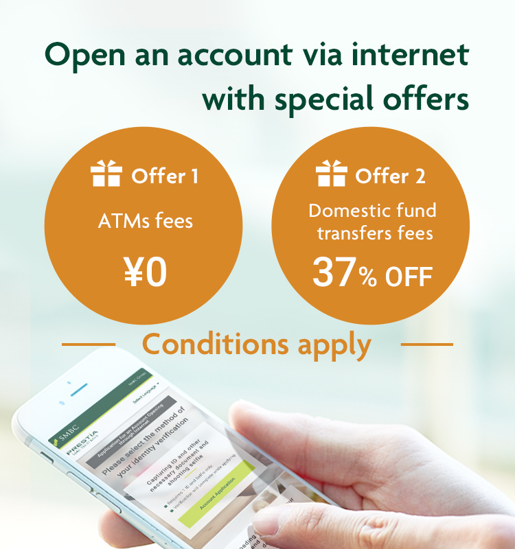 Open an account via internet with special offers offers1 ATMs fees ¥0 offers2 Domestic fund transfers fees 37% OFF Conditions apply