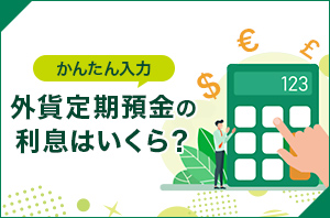 外貨定期預金の満期時に受け取る利息を試算できます。