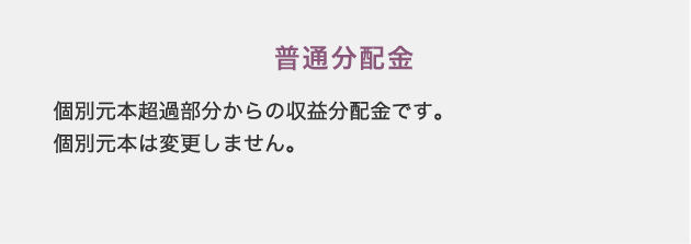 普通分配金 個別元本超過部分からの収益分配金です。個別元本は変更しません。