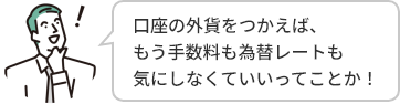 口座の外貨をつかえば、もう手数料も為替レートも気にしなくていいってことか！