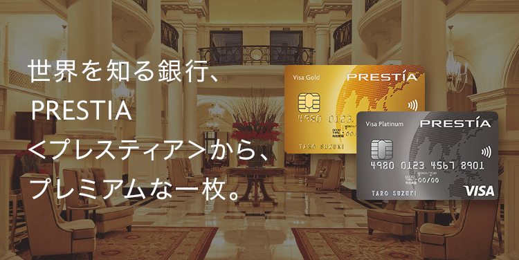 世界を知る銀行、PRESTIA<プレスティア>から、プレミアムな一枚。 CreditcardG券面 CreditcardP券面