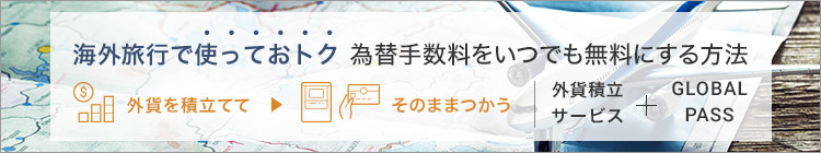 海外旅行で使っておトク 為替手数料をいつでも無料にする方法 外貨を積立てて そのままつかう 外貨積立サービス + GLOBAL PASS 通貨マーク