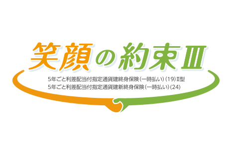 笑顔の約束Ⅲ　5年ごと利差配当付指定通貨建終身保険（一時払い）（19）Ⅱ型 5年ごと利差配当付指定通貨建新終身保険（一時払い）（24）